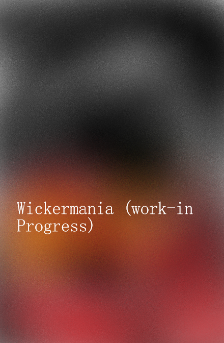 Wickermania (work-in Progress)